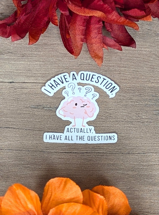 I Have All The Questions Vinyl Sticker