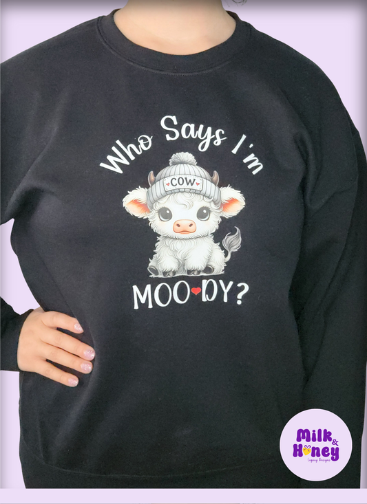 Who Says I'm Moody Sweatshirt